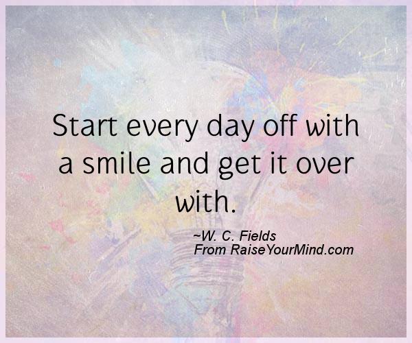 Happiness Quotes Start Every Day Off With A Smile And Get It Over