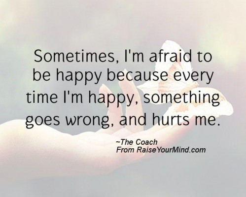 Happiness Quotes | Sometimes, I’m afraid to be happy because every time ...